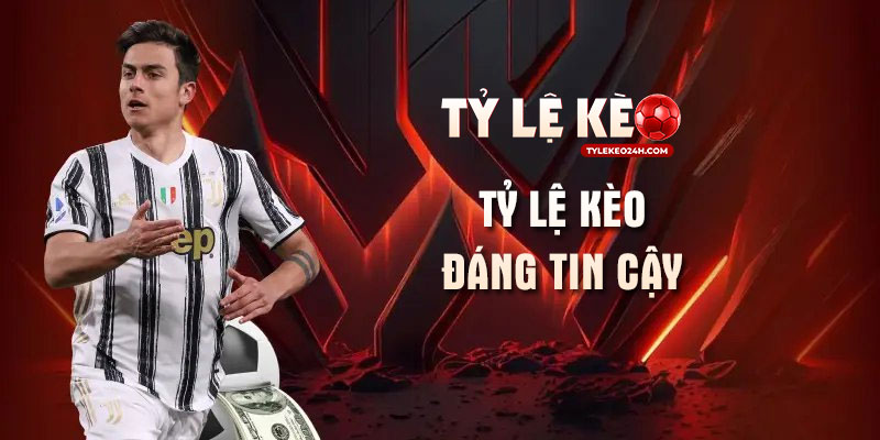 Tỷ lệ kèo đáng tin cậy là gì? 5 lý do phải chọn kèo uy tín